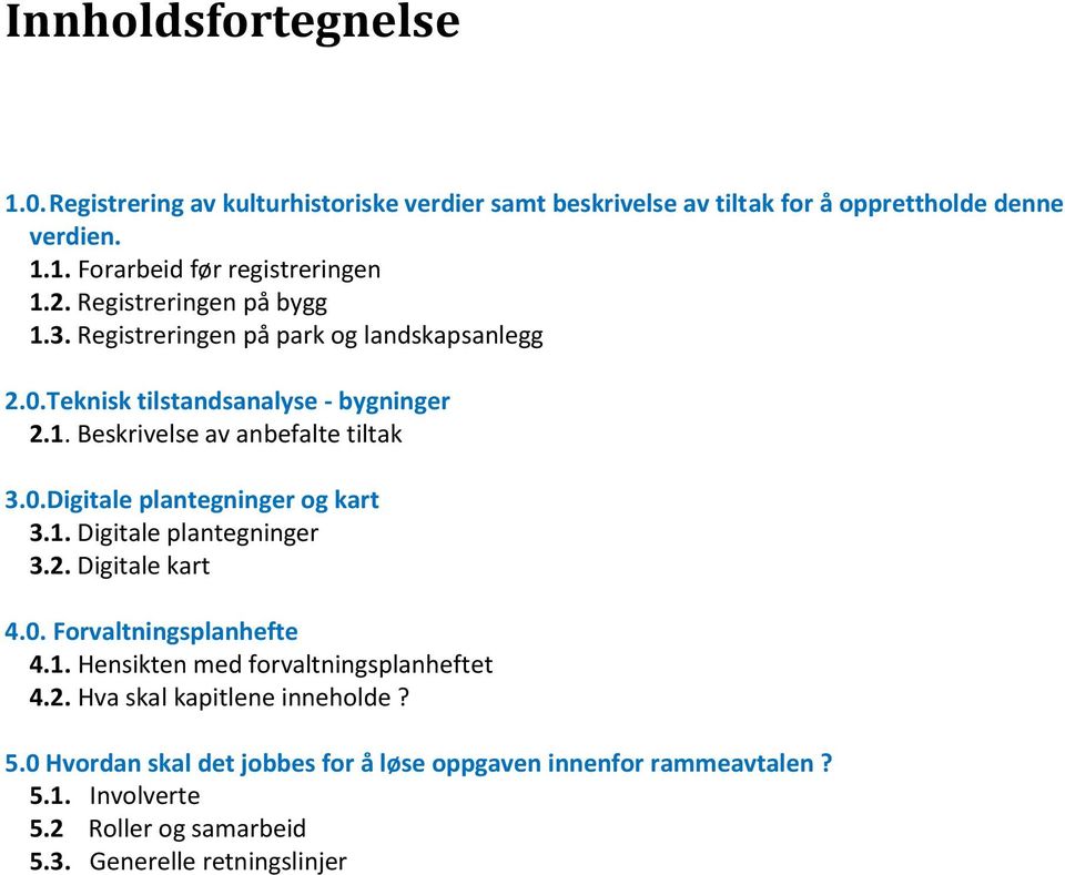 1. Digitale plantegninger 3.2. Digitale kart 4.0. Forvaltningsplanhefte 4.1. Hensikten med forvaltningsplanheftet 4.2. Hva skal kapitlene inneholde? 5.