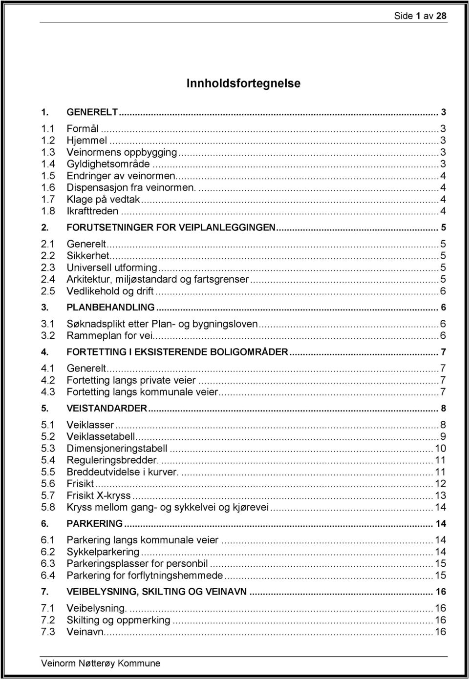 .. 5 2.5 Vedlikehold og drift... 6 3. PLANBEHANDLING... 6 3.1 Søknadsplikt etter Plan- og bygningsloven... 6 3.2 Rammeplan for vei... 6 4. FORTETTING I EKSISTERENDE BOLIGOMRÅDER... 7 4.1 Generelt.