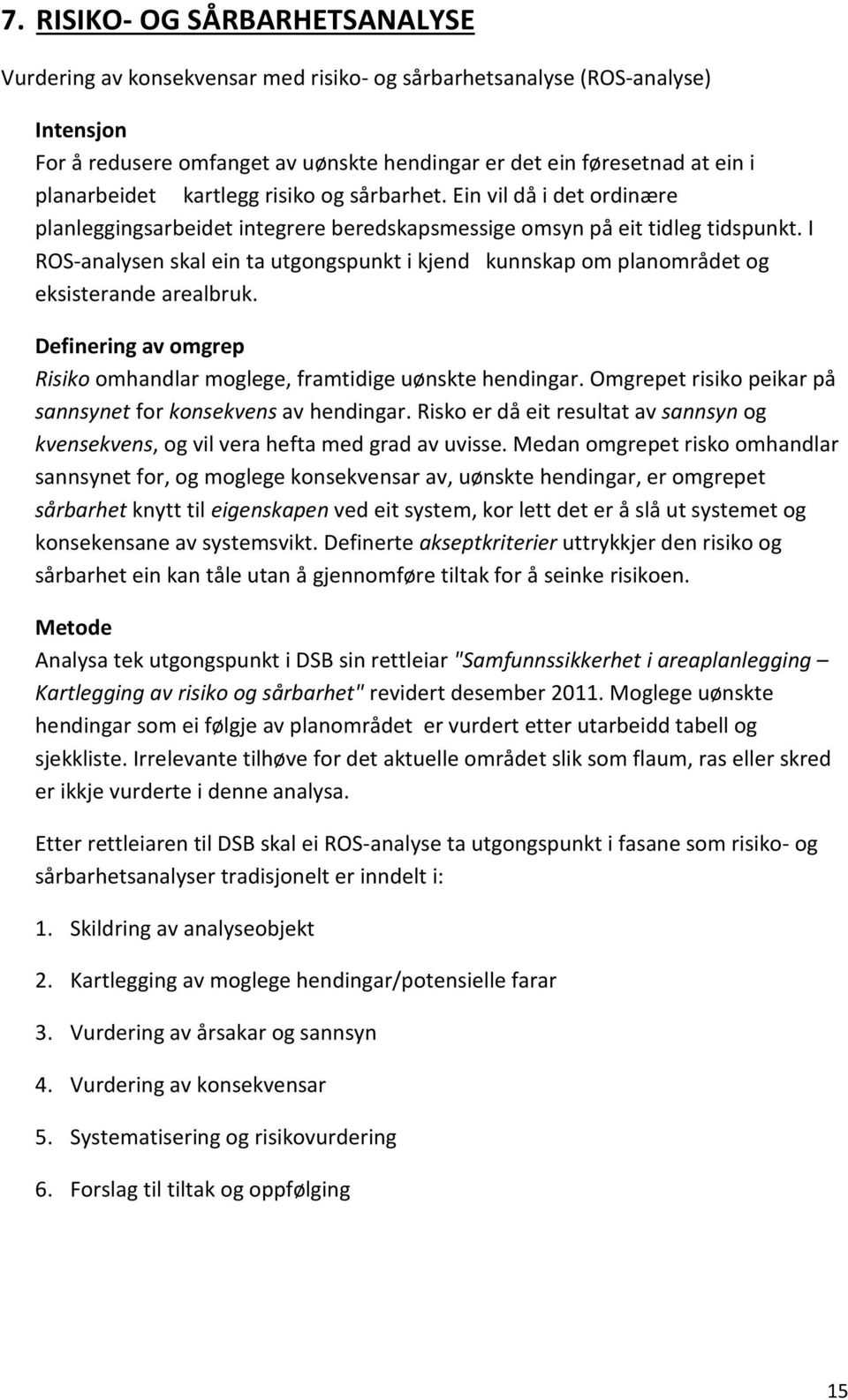 I ROS-analysen skal ein ta utgongspunkt i kjend kunnskap om planområdet og eksisterande arealbruk. Definering av omgrep Risiko omhandlar moglege, framtidige uønskte hendingar.