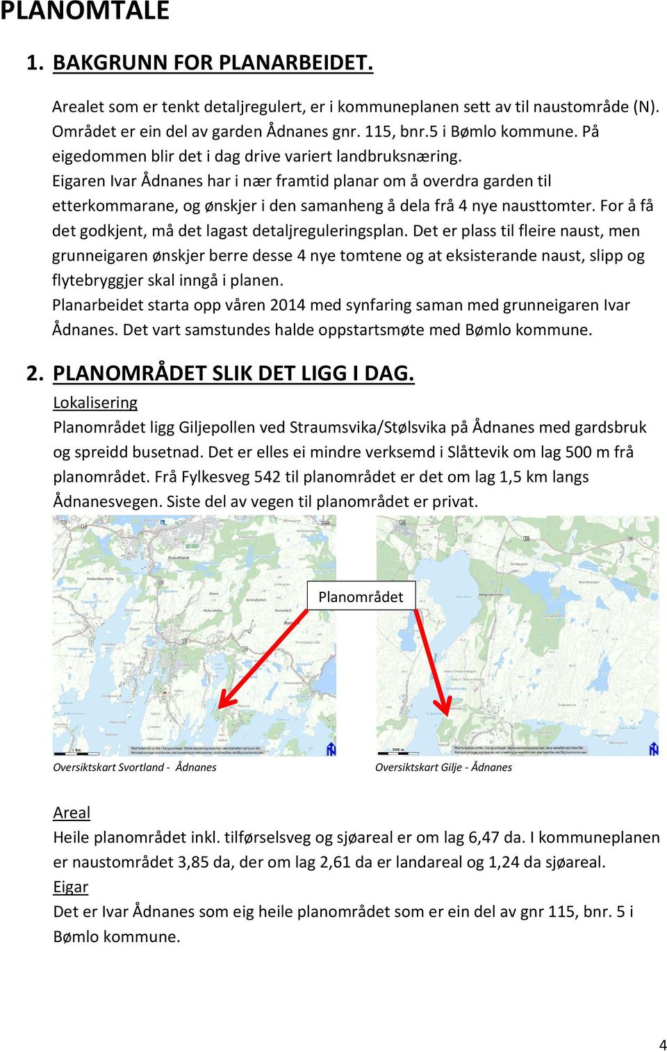 Eigaren Ivar Ådnanes har i nær framtid planar om å overdra garden til etterkommarane, og ønskjer i den samanheng å dela frå 4 nye nausttomter.