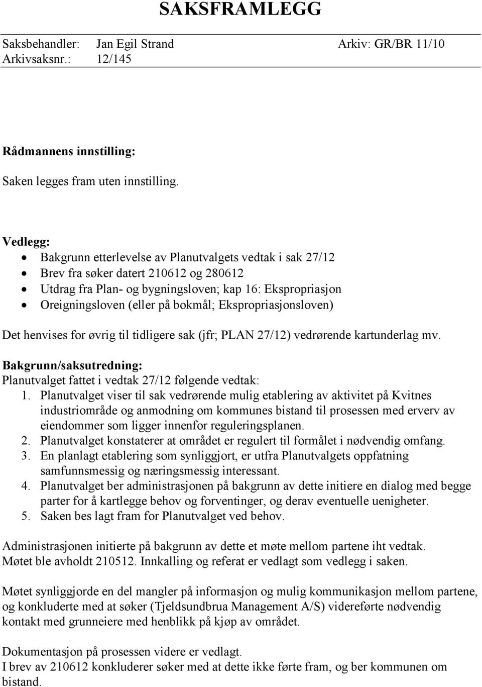 Ekspropriasjonsloven) Det henvises for øvrig til tidligere sak (jfr; PLAN 27/12) vedrørende kartunderlag mv. Bakgrunn/saksutredning: Planutvalget fattet i vedtak 27/12 følgende vedtak: 1.