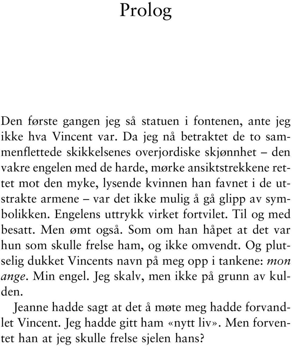 de utstrakte armene var det ikke mulig å gå glipp av symbolikken. Engelens uttrykk virket fortvilet. Til og med besatt. Men ømt også.