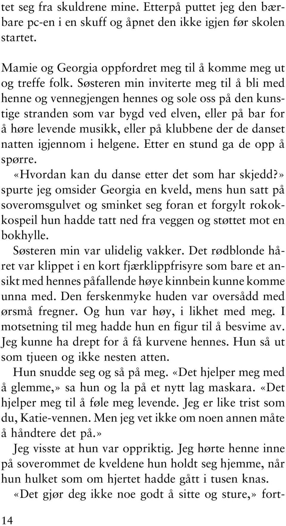 danset natten igjennom i helgene. Etter en stund ga de opp å spørre. «Hvordan kan du danse etter det som har skjedd?