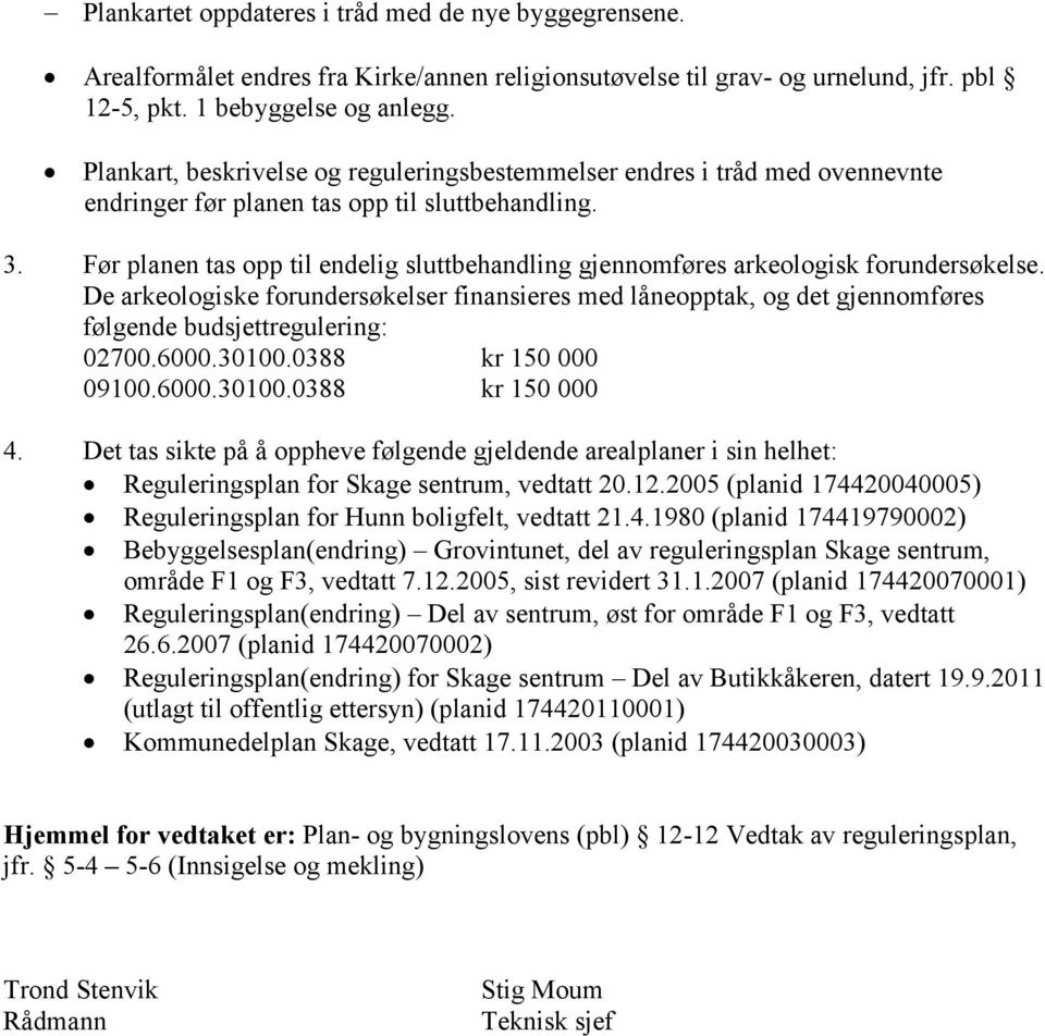 Før planen tas opp til endelig sluttbehandling gjennomføres arkeologisk forundersøkelse.