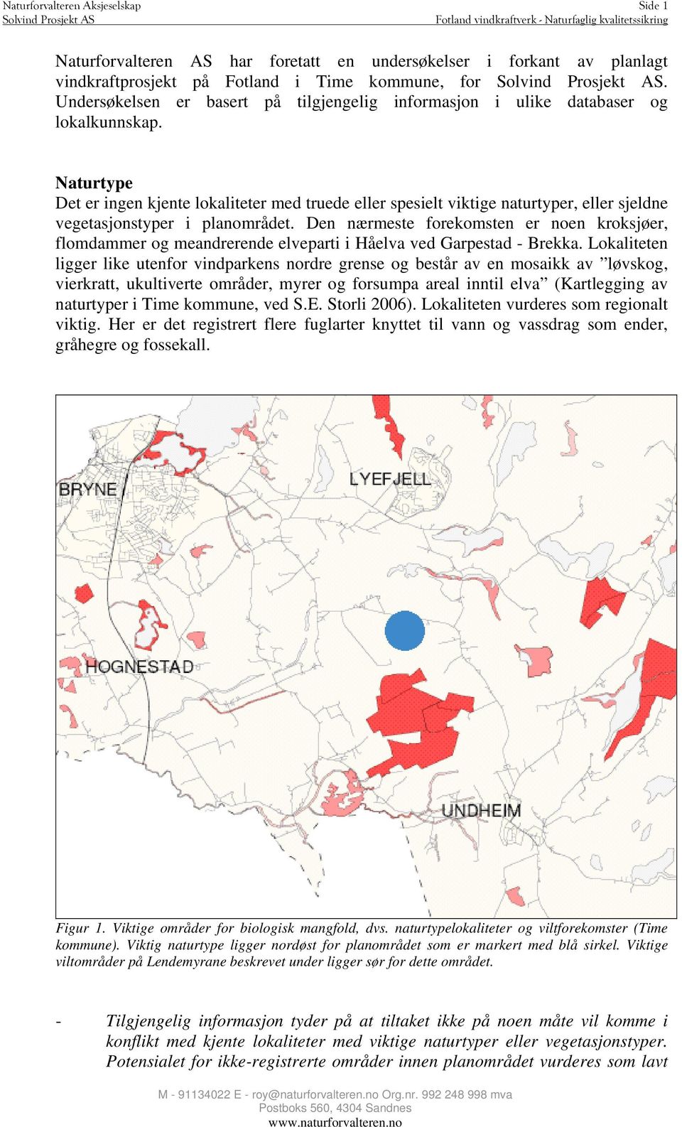 Naturtype Det er ingen kjente lokaliteter med truede eller spesielt viktige naturtyper, eller sjeldne vegetasjonstyper i planområdet.