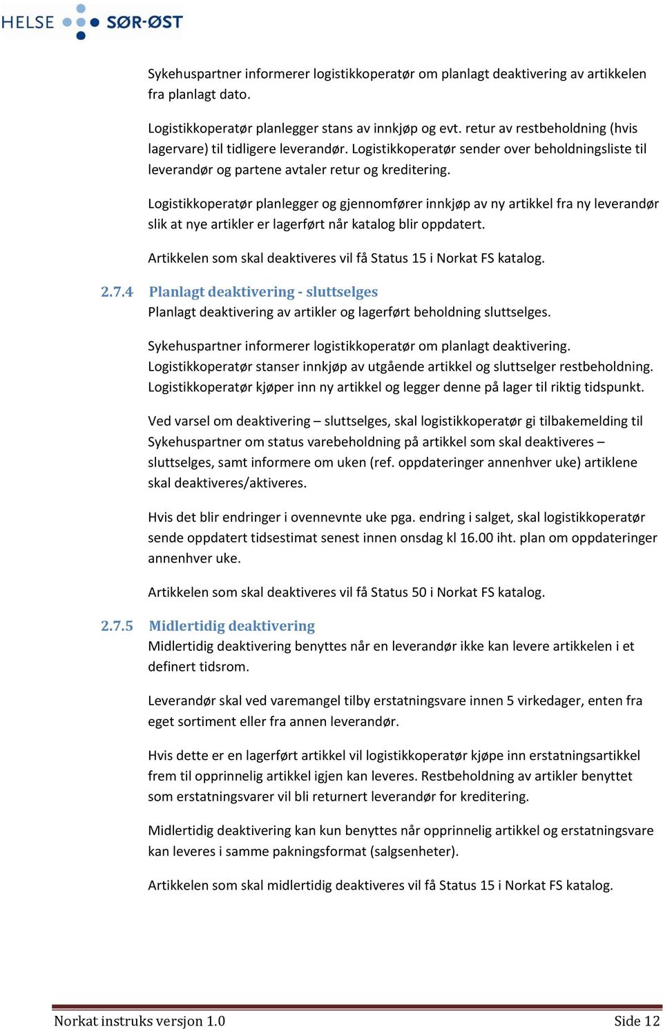 Logistikkoperatør planlegger og gjennomfører innkjøp av ny artikkel fra ny leverandør slik at nye artikler er lagerført når katalog blir oppdatert.