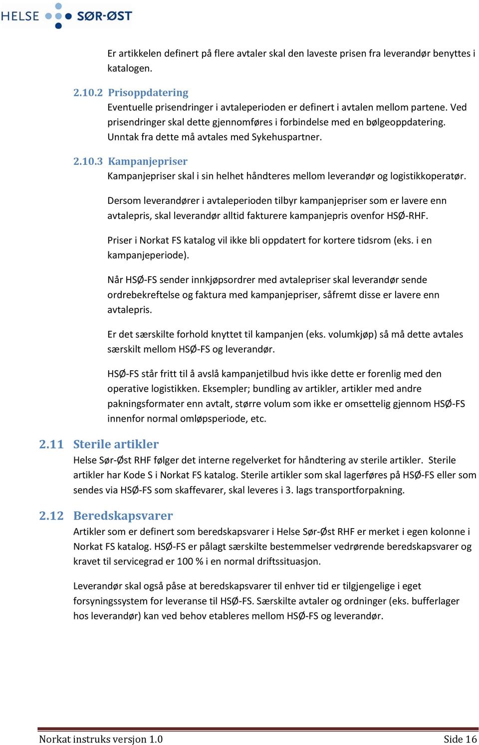 Unntak fra dette må avtales med Sykehuspartner. 2.10.3 Kampanjepriser Kampanjepriser skal i sin helhet håndteres mellom leverandør og logistikkoperatør.