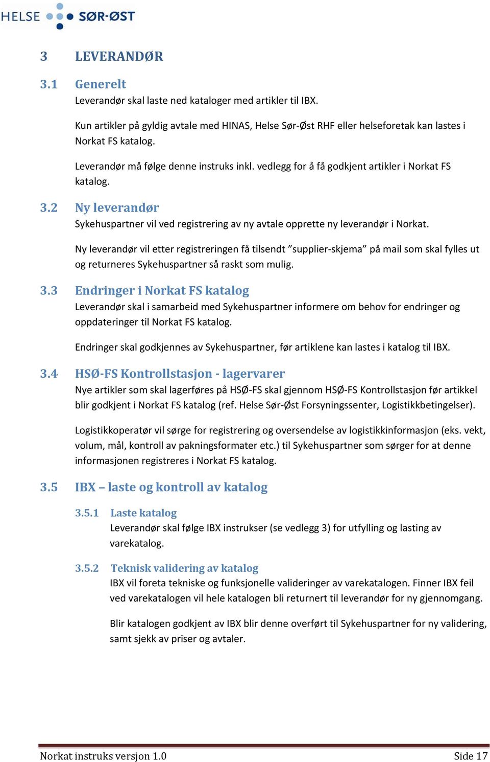 Ny leverandør vil etter registreringen få tilsendt supplier-skjema på mail som skal fylles ut og returneres Sykehuspartner så raskt som mulig. 3.