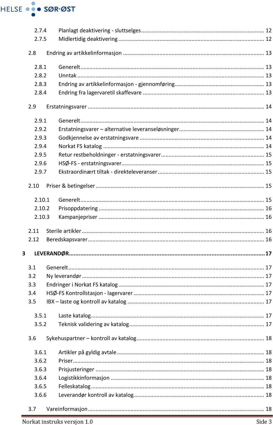 .. 14 2.9.4 Norkat FS katalog... 14 2.9.5 Retur restbeholdninger - erstatningsvarer... 15 2.9.6 HSØ-FS - erstatningsvarer... 15 2.9.7 Ekstraordinært tiltak - direkteleveranser... 15 2.10 Priser & betingelser.