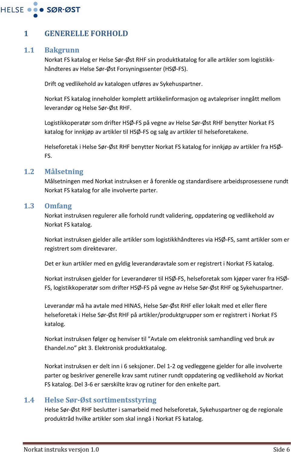 Logistikkoperatør som drifter HSØ-FS på vegne av Helse Sør-Øst RHF benytter Norkat FS katalog for innkjøp av artikler til HSØ-FS og salg av artikler til helseforetakene.