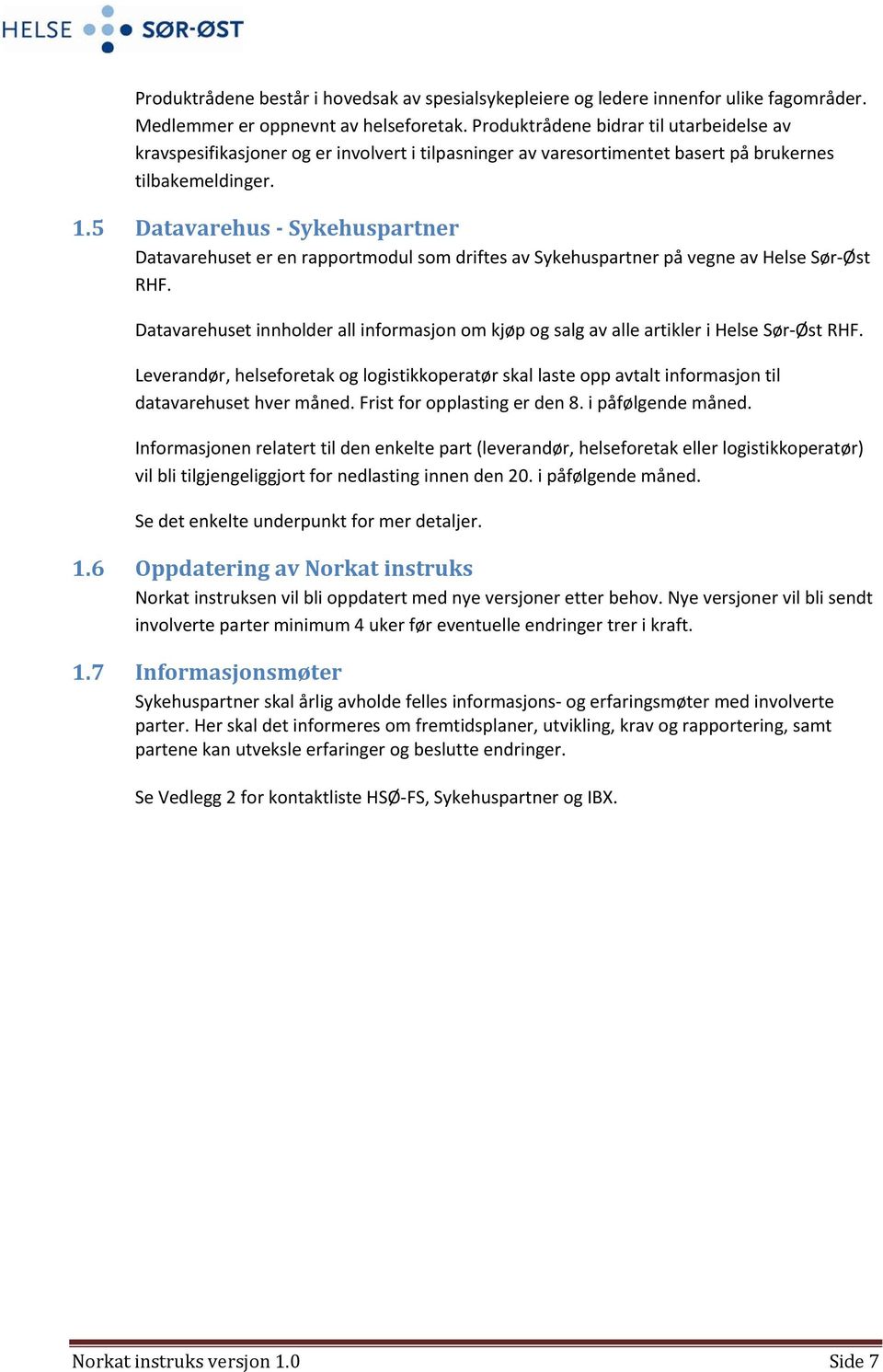 5 Datavarehus - Sykehuspartner Datavarehuset er en rapportmodul som driftes av Sykehuspartner på vegne av Helse Sør-Øst RHF.