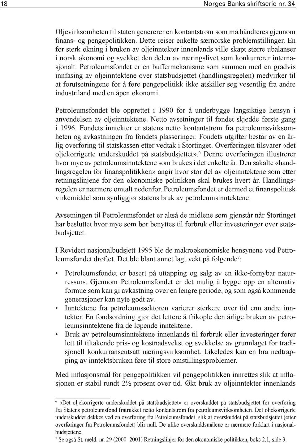 Petroleumsfondet er en buffermekanisme som sammen med en gradvis innfasing av oljeinntektene over statsbudsjettet ( handlingsregelen) medvirker til at forutsetningene for å føre pengepolitikk ikke