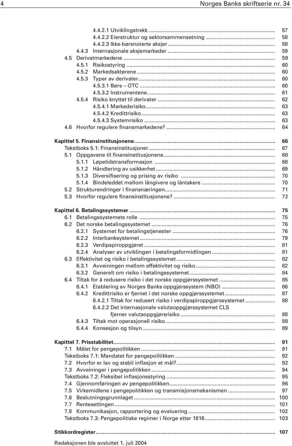 .. 62 4.5.4.1 Markedsrisiko... 63 4.5.4.2 Kredittrisiko... 63 4.5.4.3 Systemrisiko... 63 4.6 Hvorfor regulere finansmarkedene?... 64 Kapittel 5. Finansinstitusjonene... 66 Tekstboks 5.