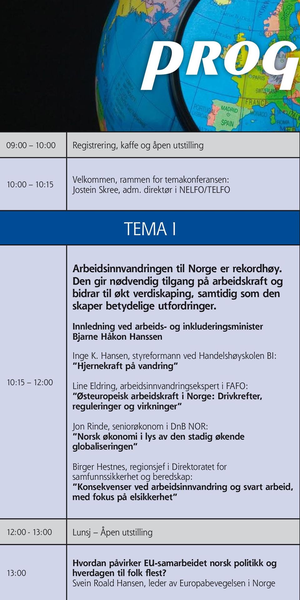 Hansen, styreformann ved Handelshøyskolen BI: Hjernekraft på vandring 10:15 12:00 Line Eldring, arbeidsinnvandringsekspert i FAFO: Østeuropeisk arbeidskraft i Norge: Drivkrefter, reguleringer og