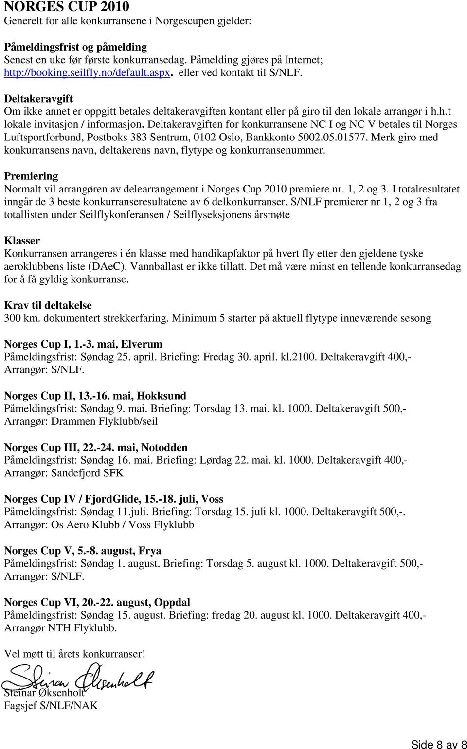 Deltakeravgiften for konkurransene NC I og NC V betales til Norges Luftsportforbund, Postboks 383 Sentrum, 0102 Oslo, Bankkonto 5002.05.01577.