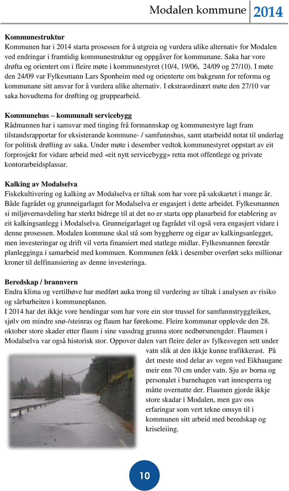 I møte den 24/09 var Fylkesmann Lars Sponheim med og orienterte om bakgrunn for reforma og kommunane sitt ansvar for å vurdera ulike alternativ.