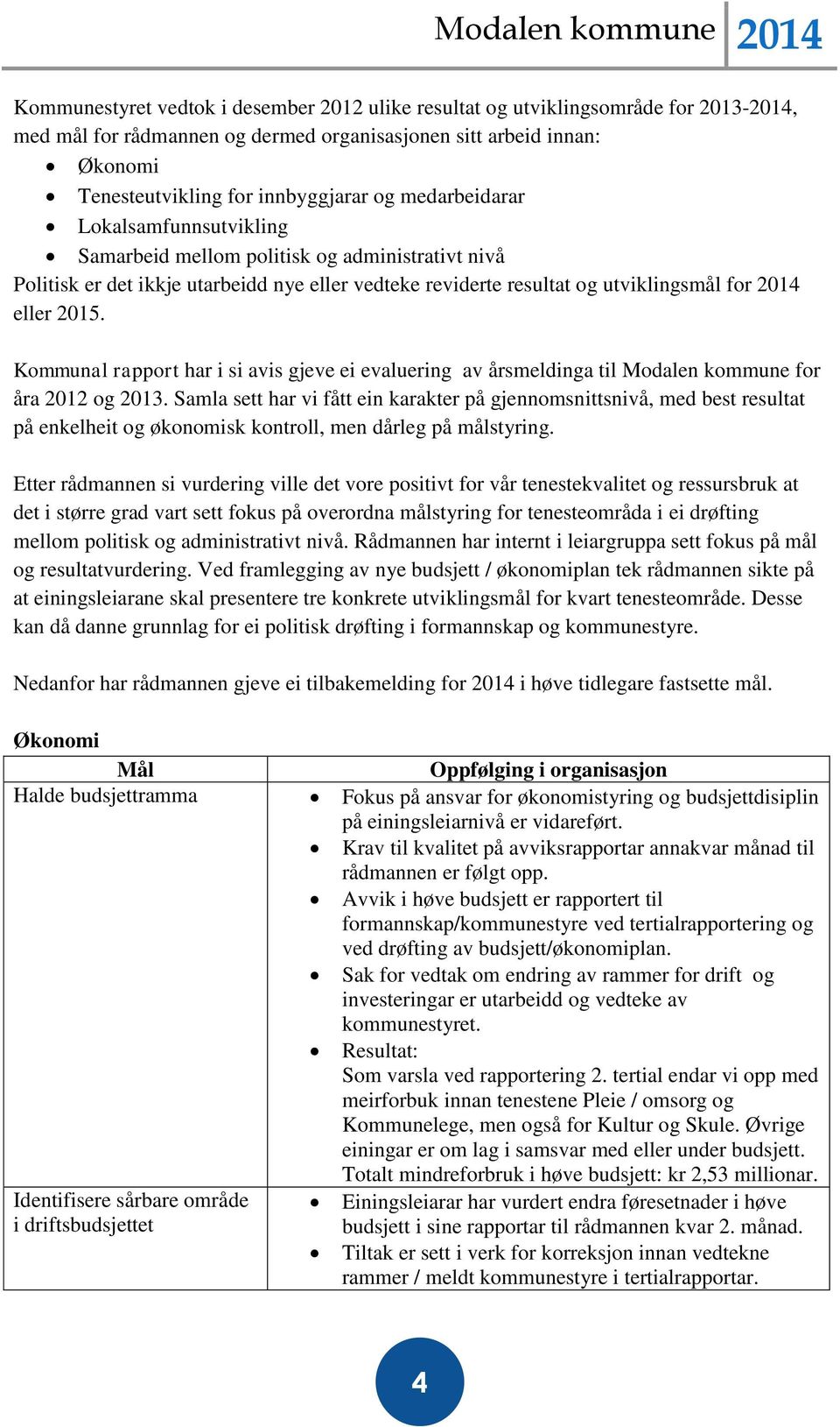 Kommunal rapport har i si avis gjeve ei evaluering av årsmeldinga til Modalen kommune for åra 2012 og 2013.