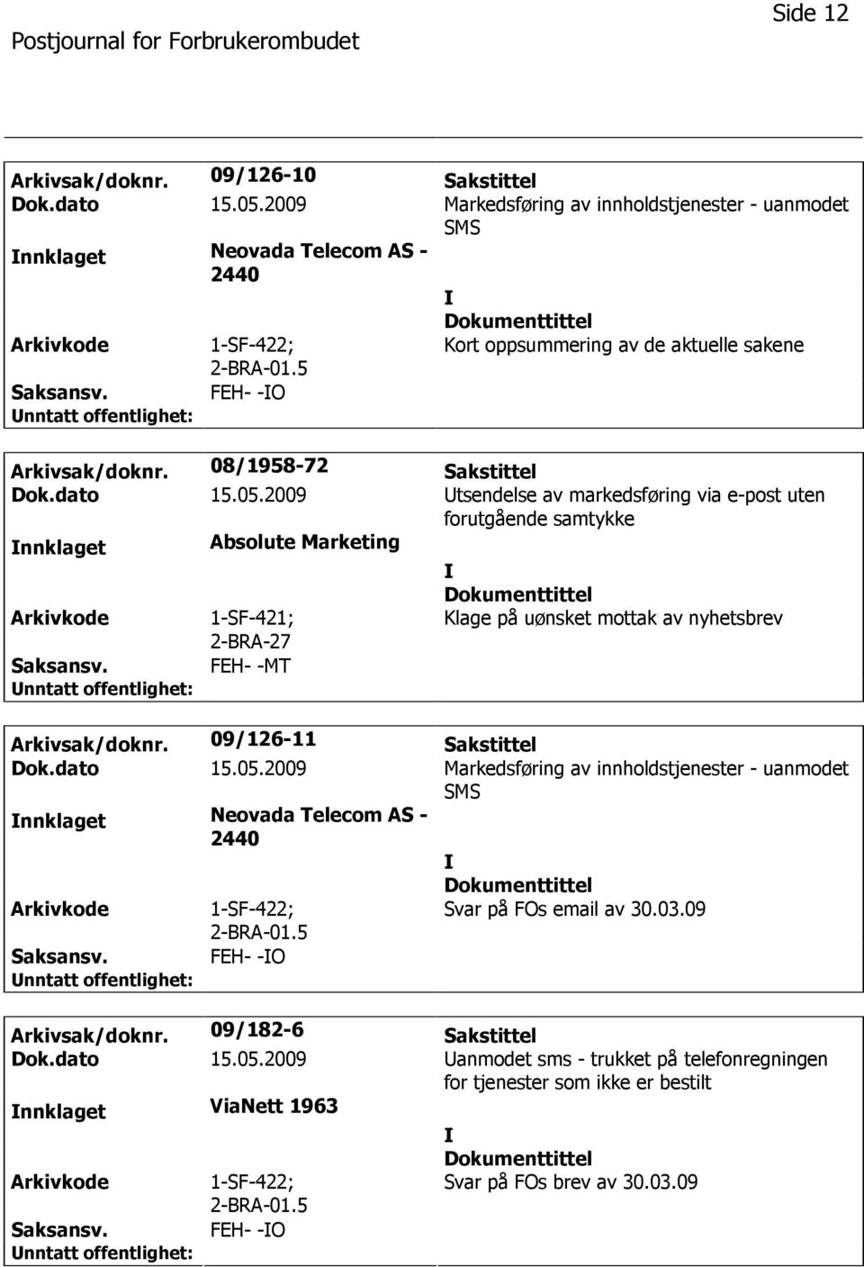 2009 tsendelse av markedsføring via e-post uten forutgående samtykke nnklaget Absolute Marketing 1-SF-421; 2-BRA-27 Klage på uønsket mottak av nyhetsbrev FEH- -MT Arkivsak/doknr.