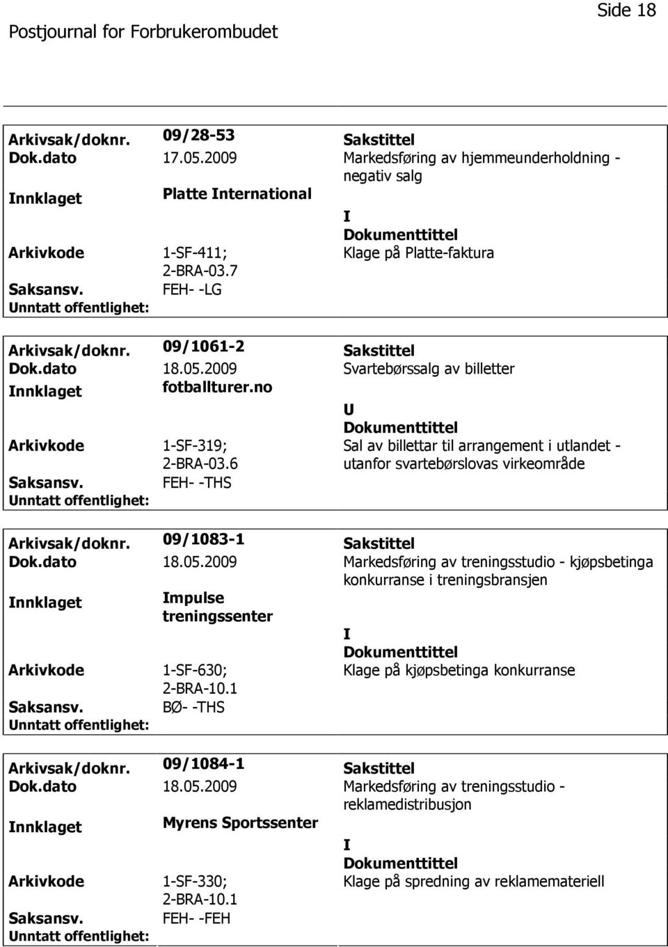 6 Sal av billettar til arrangement i utlandet - utanfor svartebørslovas virkeområde FEH- -THS Arkivsak/doknr. 09/1083-1 Sakstittel Dok.dato 18.05.