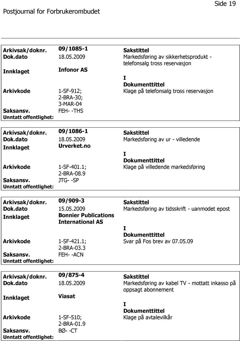 09/1086-1 Sakstittel Dok.dato 18.05.2009 Markedsføring av ur - villedende nnklaget rverket.no 1-SF-401.1; 2-BRA-08.9 Klage på villedende markedsføring JTG- -SP Arkivsak/doknr. 09/909-3 Sakstittel Dok.