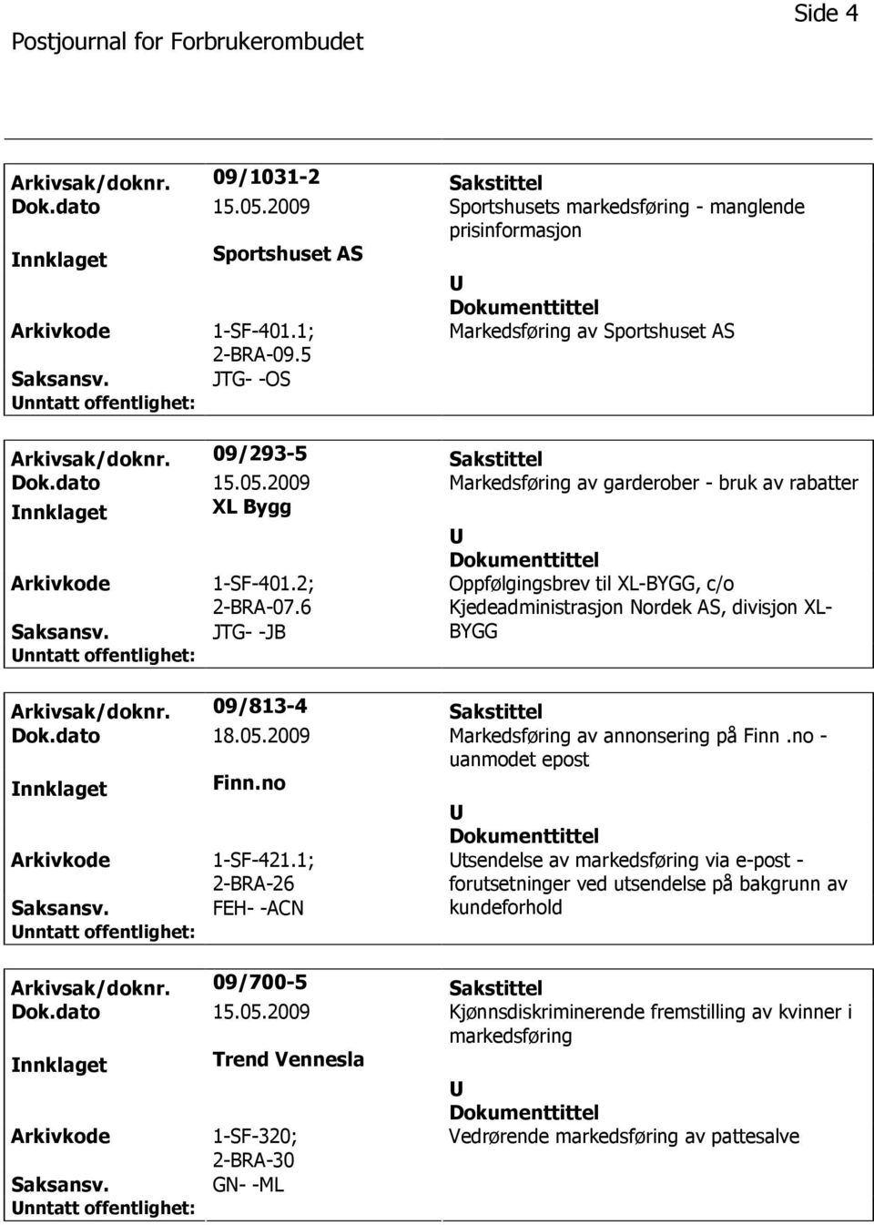 6 Oppfølgingsbrev til XL-BYGG, c/o Kjedeadministrasjon Nordek AS, divisjon XL- JTG- -JB BYGG Arkivsak/doknr. 09/813-4 Sakstittel Dok.dato 18.05.2009 Markedsføring av annonsering på Finn.