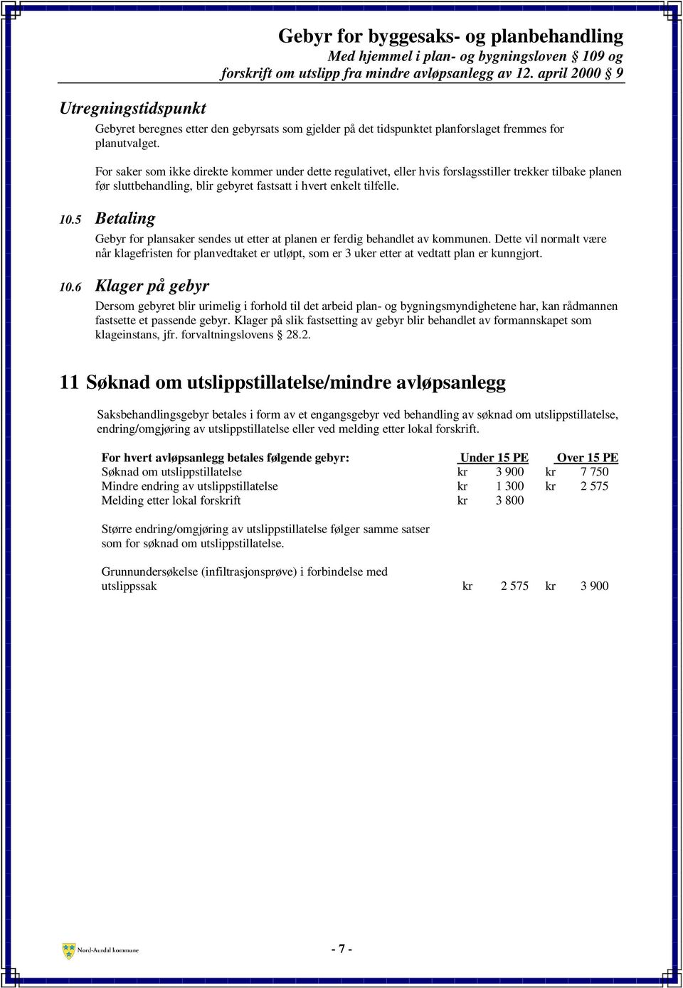 For saker som ikke direkte kommer under dette regulativet, eller hvis forslagsstiller trekker tilbake planen før sluttbehandling, blir gebyret fastsatt i hvert enkelt tilfelle. 10.