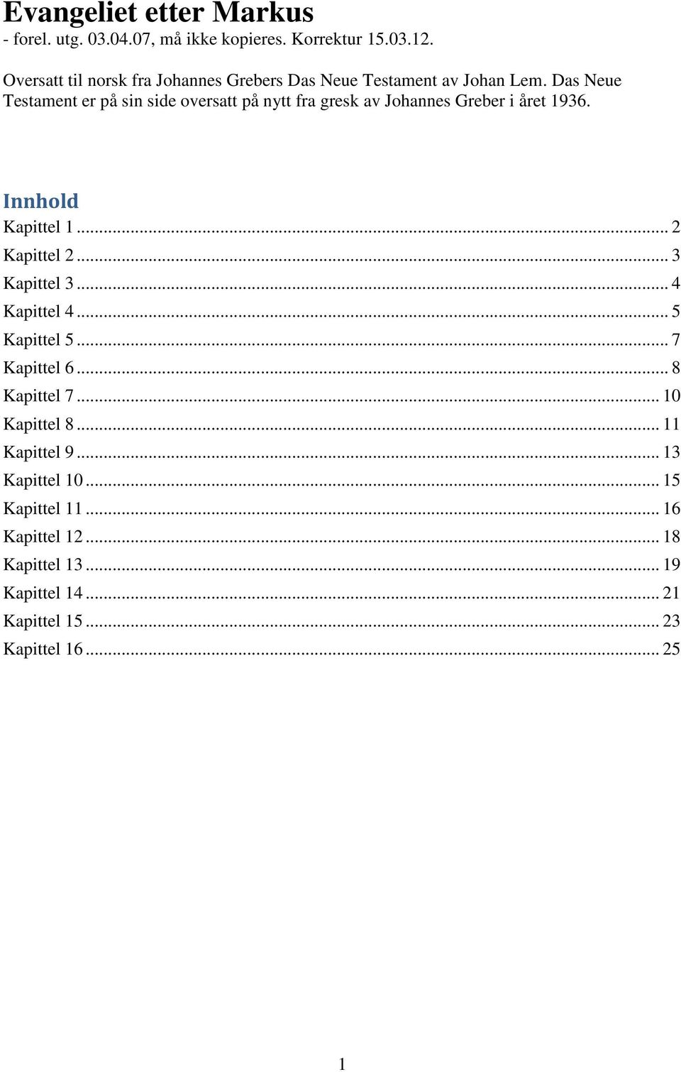 Das Neue Testament er på sin side oversatt på nytt fra gresk av Johannes Greber i året 1936. Innhold Kapittel 1... 2 Kapittel 2.
