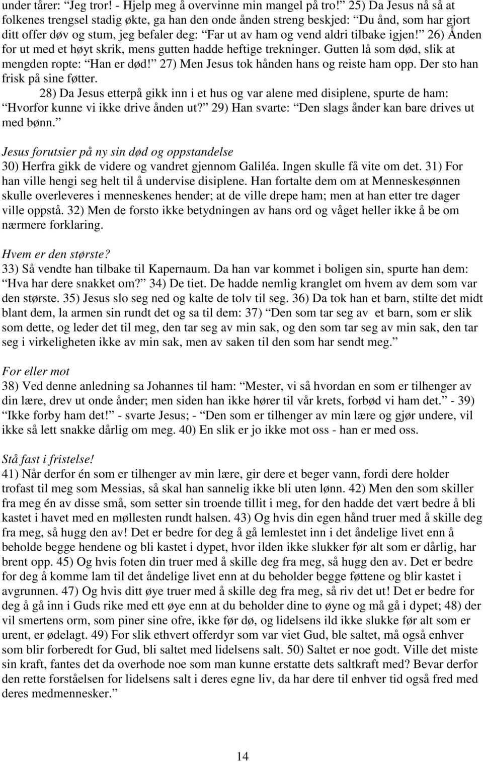 26) Ånden for ut med et høyt skrik, mens gutten hadde heftige trekninger. Gutten lå som død, slik at mengden ropte: Han er død! 27) Men Jesus tok hånden hans og reiste ham opp.