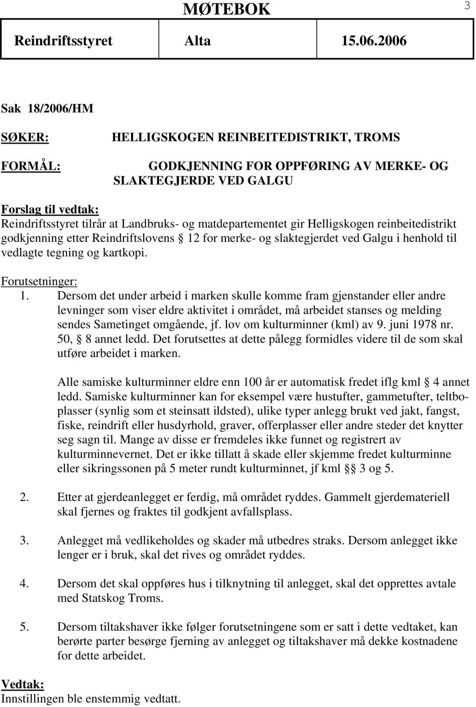 Dersom det under arbeid i marken skulle komme fram gjenstander eller andre levninger som viser eldre aktivitet i området, må arbeidet stanses og melding sendes Sametinget omgående, jf.