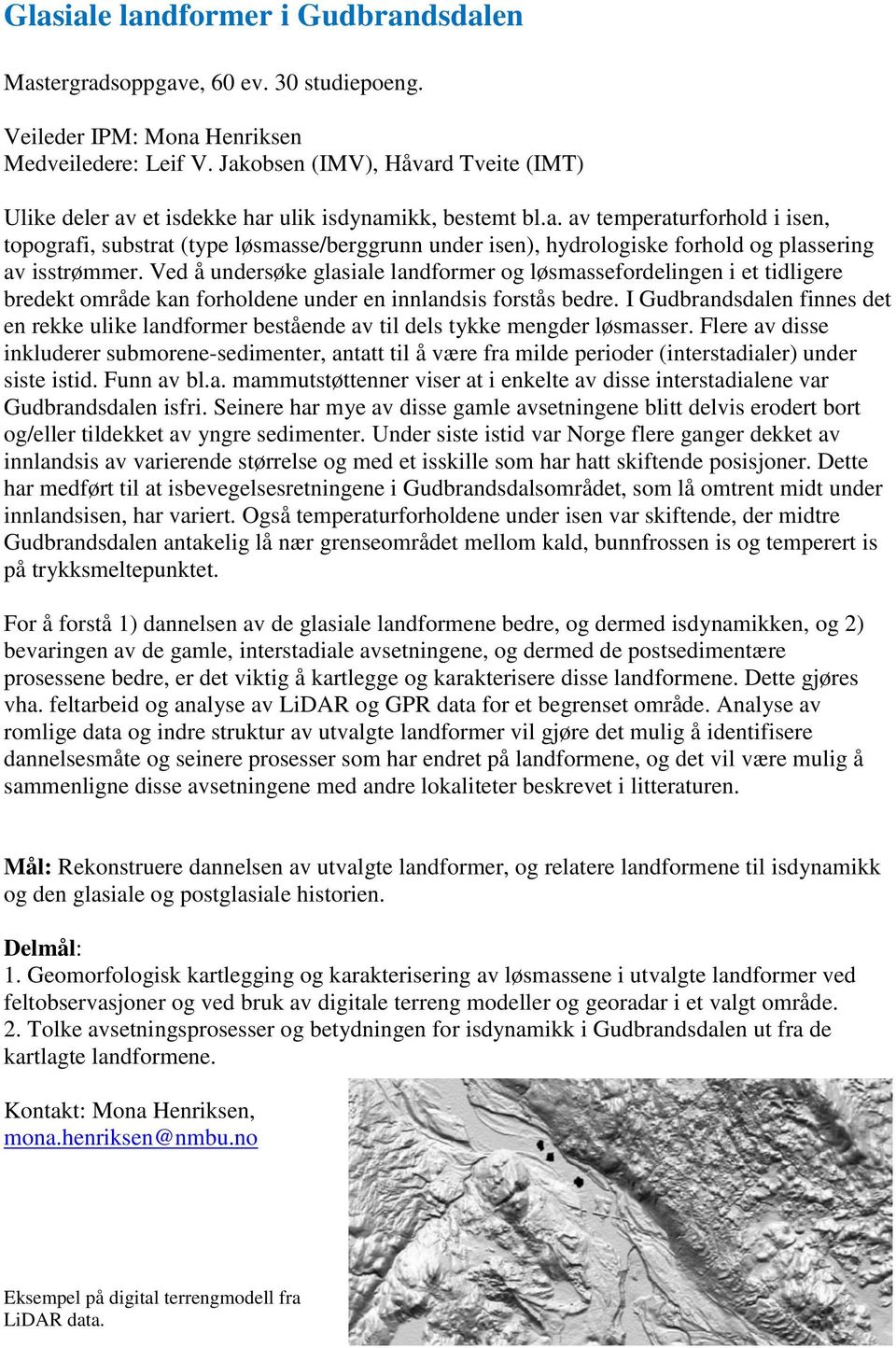 Ved å undersøke glasiale landformer og løsmassefordelingen i et tidligere bredekt område kan forholdene under en innlandsis forstås bedre.