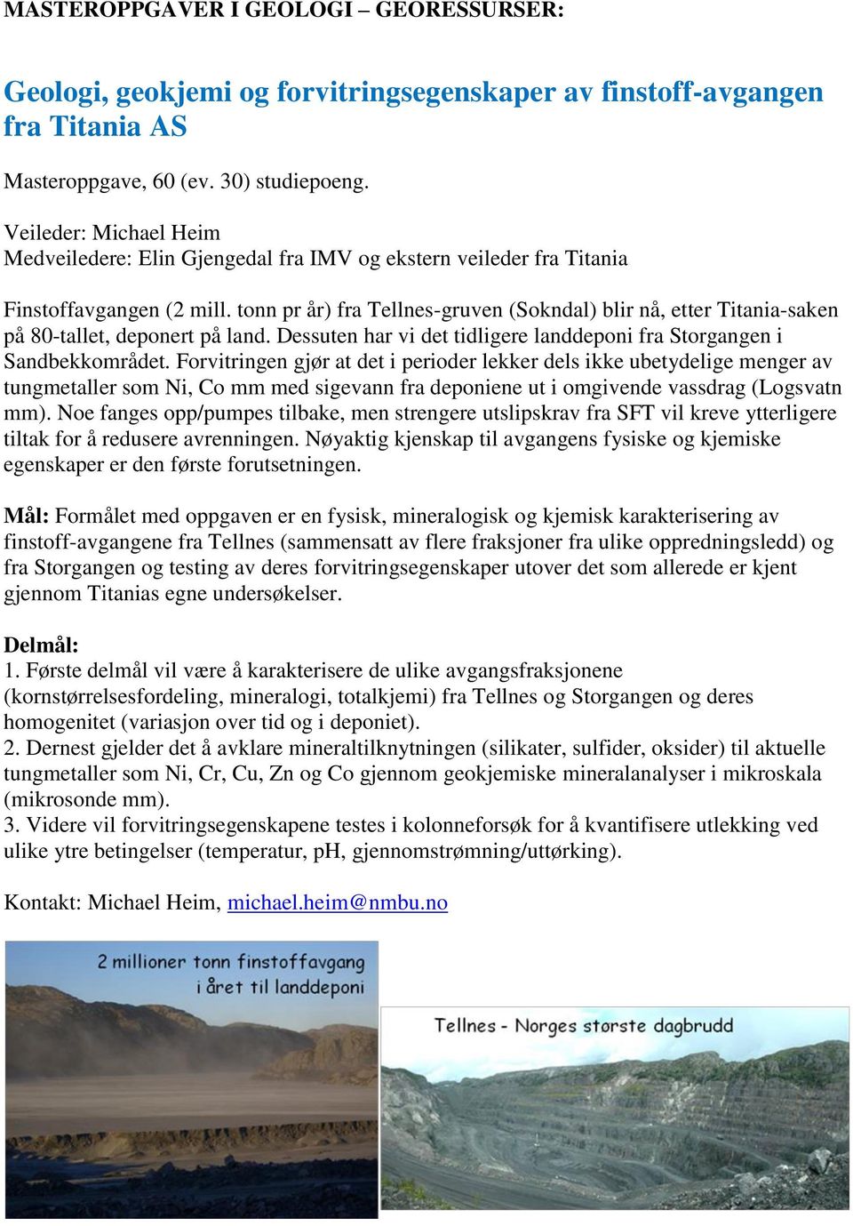 tonn pr år) fra Tellnes-gruven (Sokndal) blir nå, etter Titania-saken på 80-tallet, deponert på land. Dessuten har vi det tidligere landdeponi fra Storgangen i Sandbekkområdet.