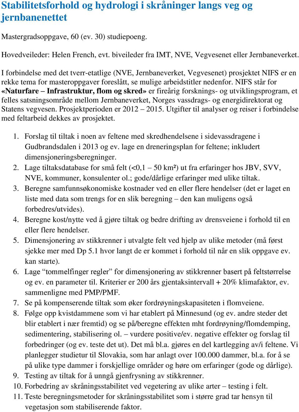 I forbindelse med det tverr-etatlige (NVE, Jernbaneverket, Vegvesenet) prosjektet NIFS er en rekke tema for masteroppgaver foreslått, se mulige arbeidstitler nedenfor.