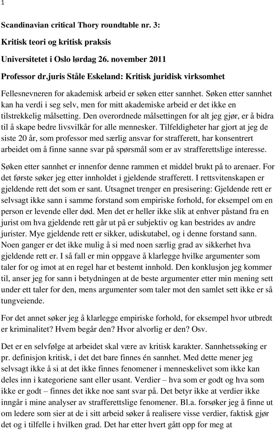 Søken etter sannhet kan ha verdi i seg selv, men for mitt akademiske arbeid er det ikke en tilstrekkelig målsetting.