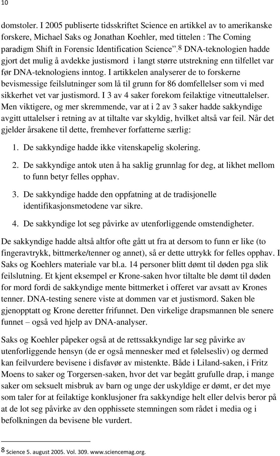 8 DNA-teknologien hadde gjort det mulig å avdekke justismord i langt større utstrekning enn tilfellet var før DNA-teknologiens inntog.