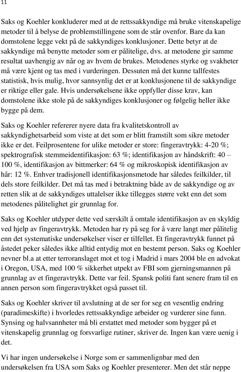 at metodene gir samme resultat uavhengig av når og av hvem de brukes. Metodenes styrke og svakheter må være kjent og tas med i vurderingen.