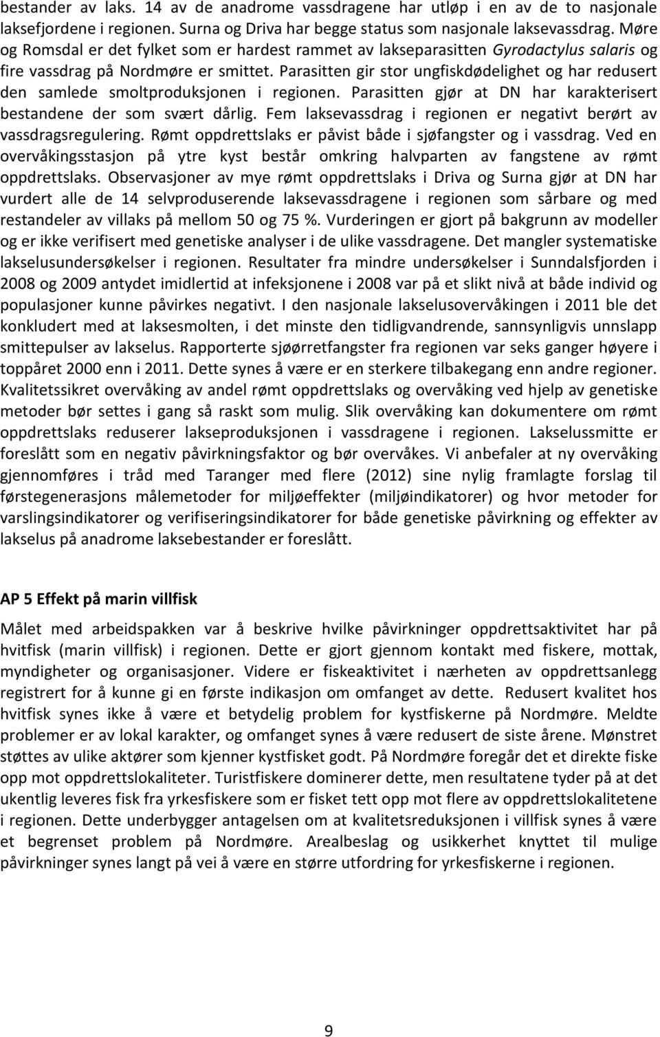 Parasitten gir stor ungfiskdødelighet og har redusert den samlede smoltproduksjonen i regionen. Parasitten gjør at DN har karakterisert bestandene der som svært dårlig.