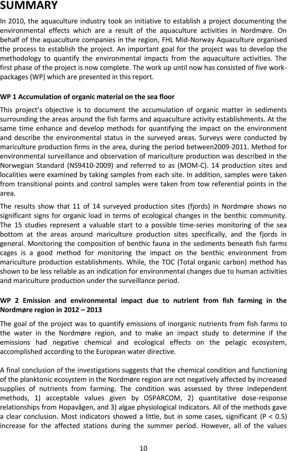 An important goal for the project was to develop the methodology to quantify the environmental impacts from the aquaculture activities. The first phase of the project is now complete.