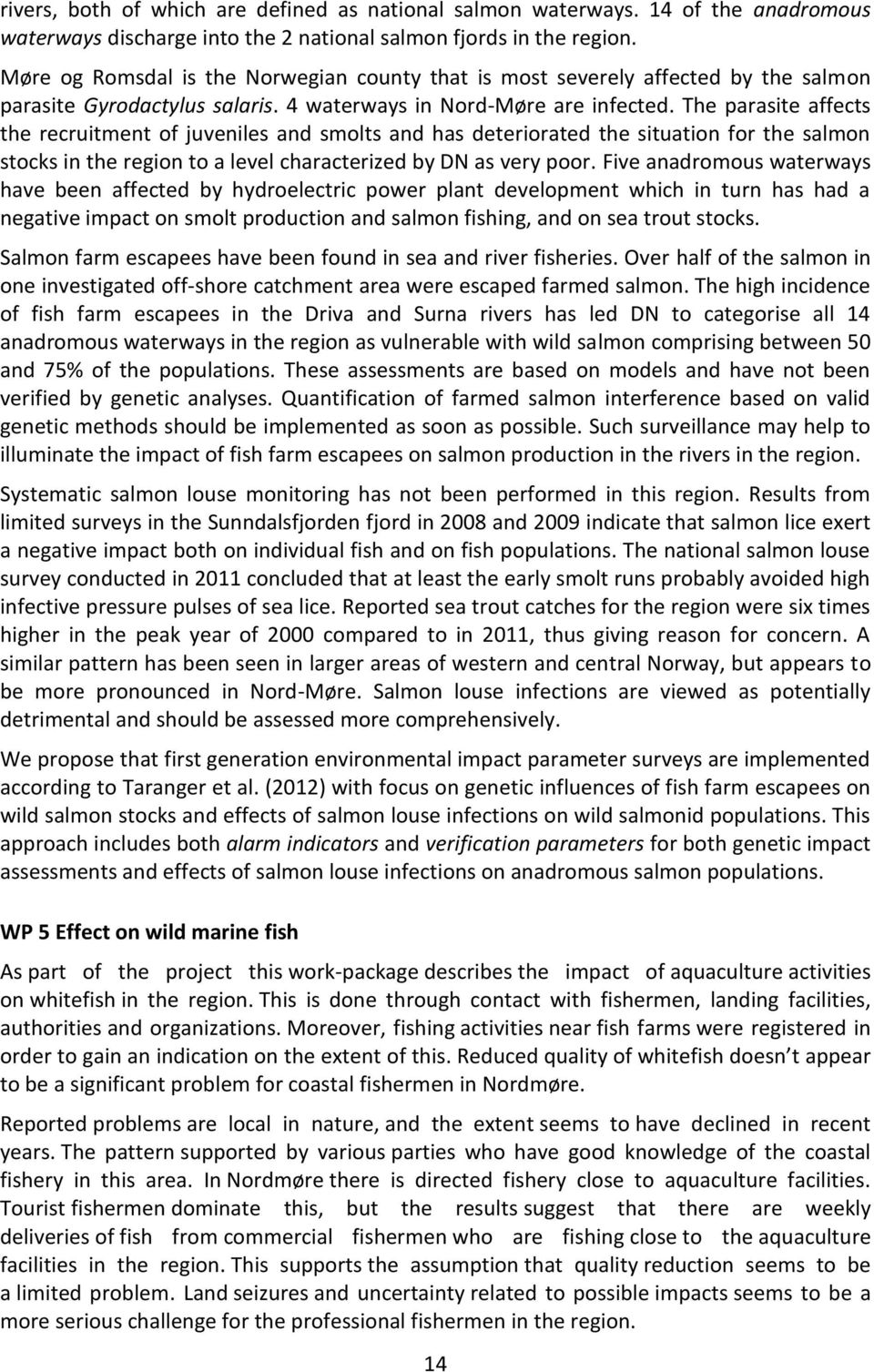 The parasite affects the recruitment of juveniles and smolts and has deteriorated the situation for the salmon stocks in the region to a level characterized by DN as very poor.