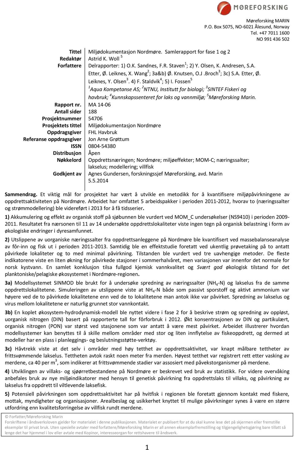 4) F. Staldvik 4 ; 5) I. Fossen 5 1 Aqua Kompetanse AS; 2 NTNU, Institutt for biologi; 3 SINTEF Fiskeri og havbruk; 4 Kunnskapssenteret for laks og vannmiljø; 5 Møreforsking Marin. Rapport nr.