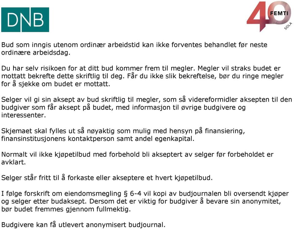 Selger vil gi sin aksept av bud skriftlig til megler, som så videreformidler aksepten til den budgiver som får aksept på budet, med informasjon til øvrige budgivere og interessenter.