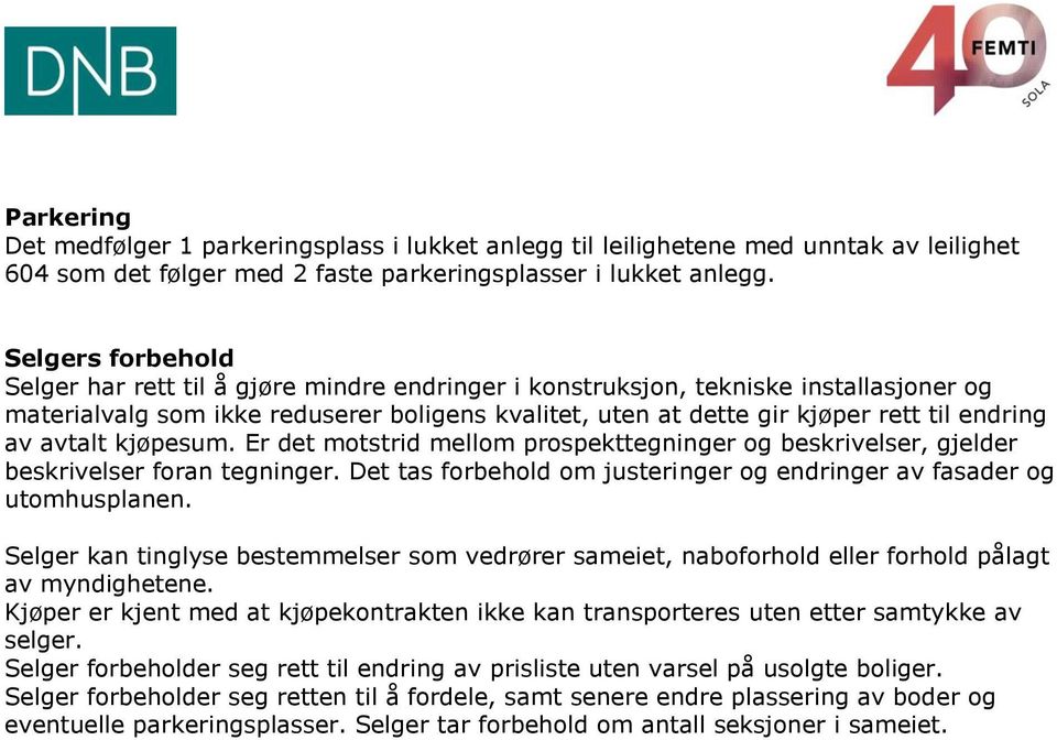 av avtalt kjøpesum. Er det motstrid mellom prospekttegninger og beskrivelser, gjelder beskrivelser foran tegninger. Det tas forbehold om justeringer og endringer av fasader og utomhusplanen.