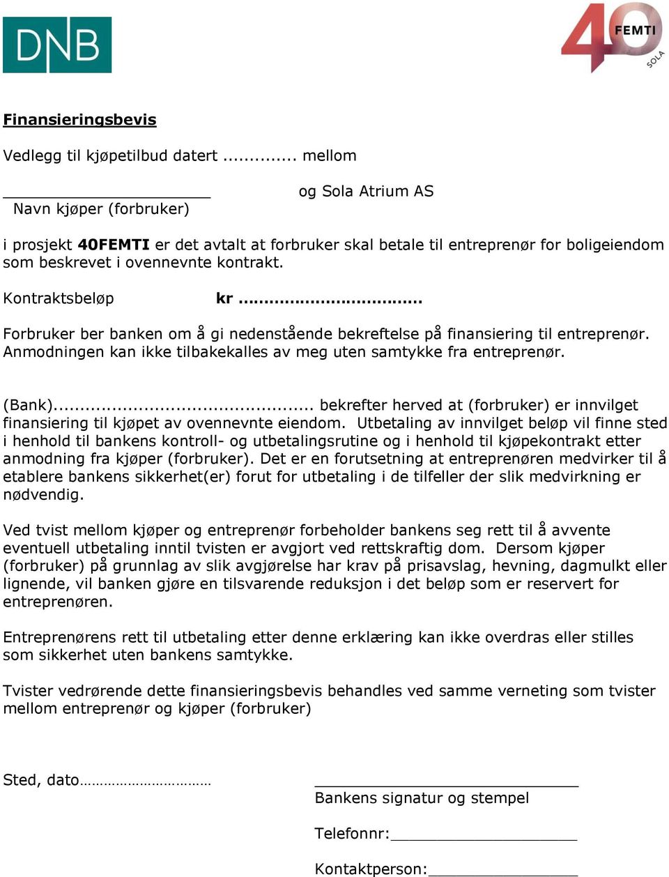 Kontraktsbeløp kr Forbruker ber banken om å gi nedenstående bekreftelse på finansiering til entreprenør. Anmodningen kan ikke tilbakekalles av meg uten samtykke fra entreprenør. (Bank).