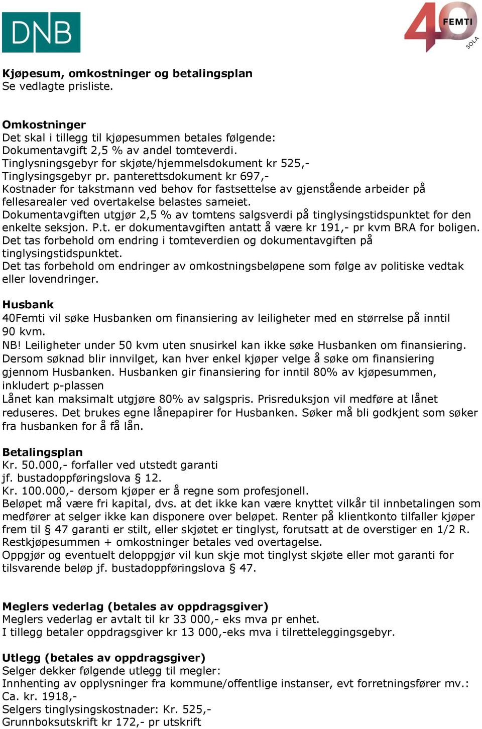 panterettsdokument kr 697,- Kostnader for takstmann ved behov for fastsettelse av gjenstående arbeider på fellesarealer ved overtakelse belastes sameiet.