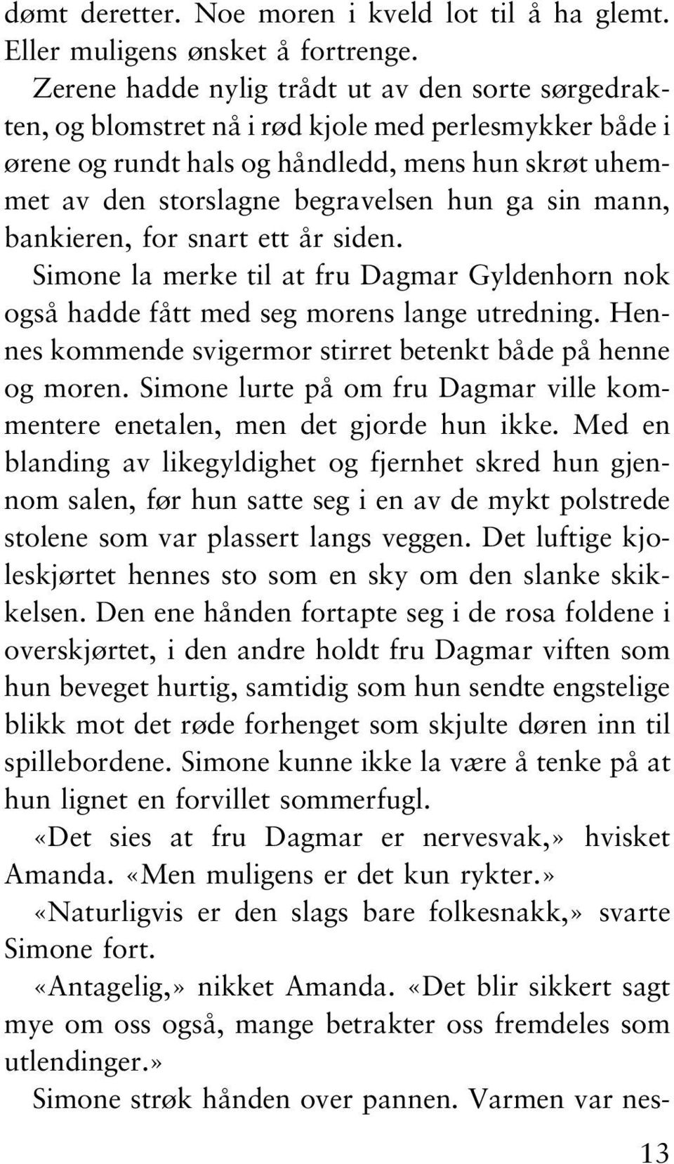 sin mann, bankieren, for snart ett år siden. Simone la merke til at fru Dagmar Gyldenhorn nok også hadde fått med seg morens lange utredning.