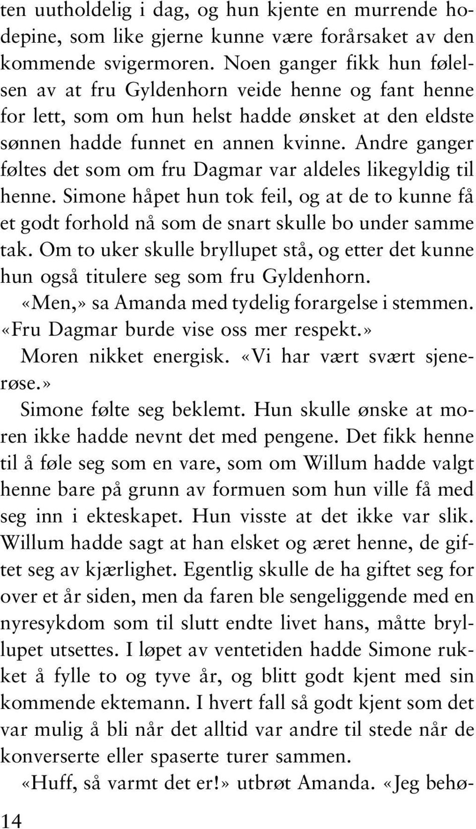 Andre ganger føltes det som om fru Dagmar var aldeles likegyldig til henne. Simone håpet hun tok feil, og at de to kunne få et godt forhold nå som de snart skulle bo under samme tak.