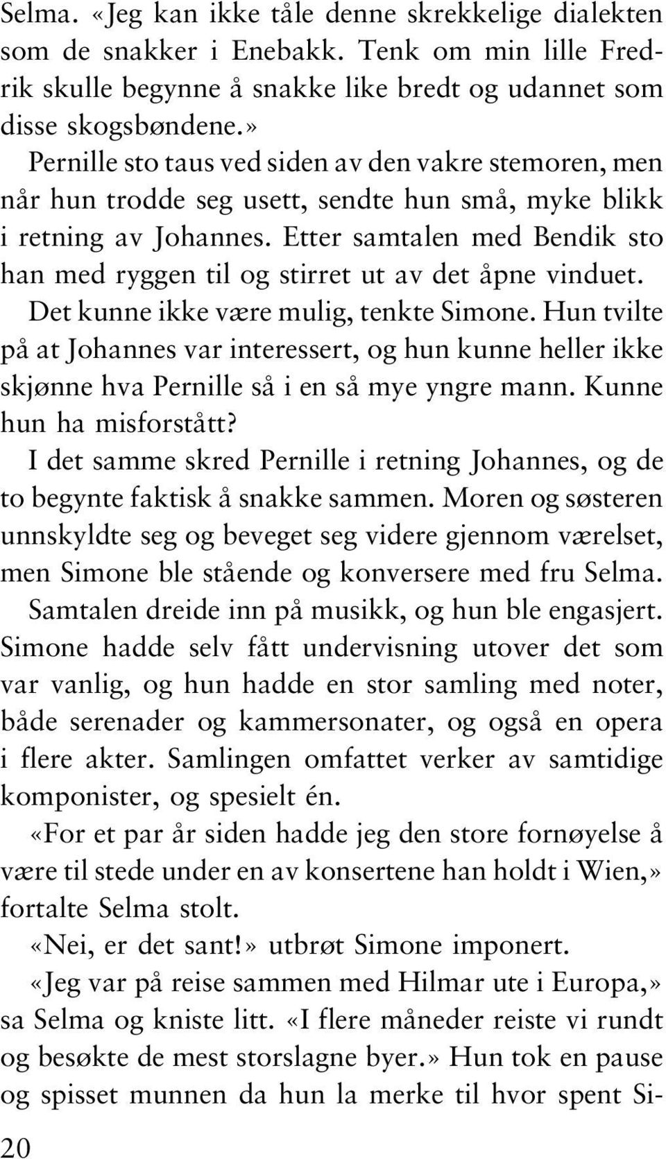 Etter samtalen med Bendik sto han med ryggen til og stirret ut av det åpne vinduet. Det kunne ikke være mulig, tenkte Simone.