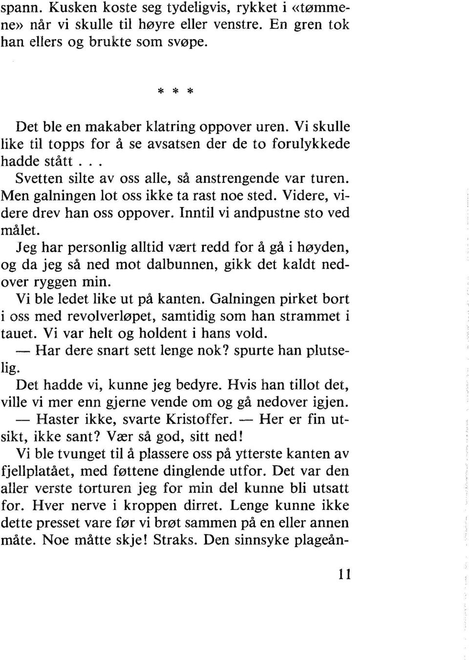 Videre, videre drev han oss oppover. Inntil vi andpustne sto ved målet. Jeg har personlig alltid vaert redd for å gå i høyden, og da jeg så ned mot dalbunnen, gikk det kaldt nedover ryggen min.