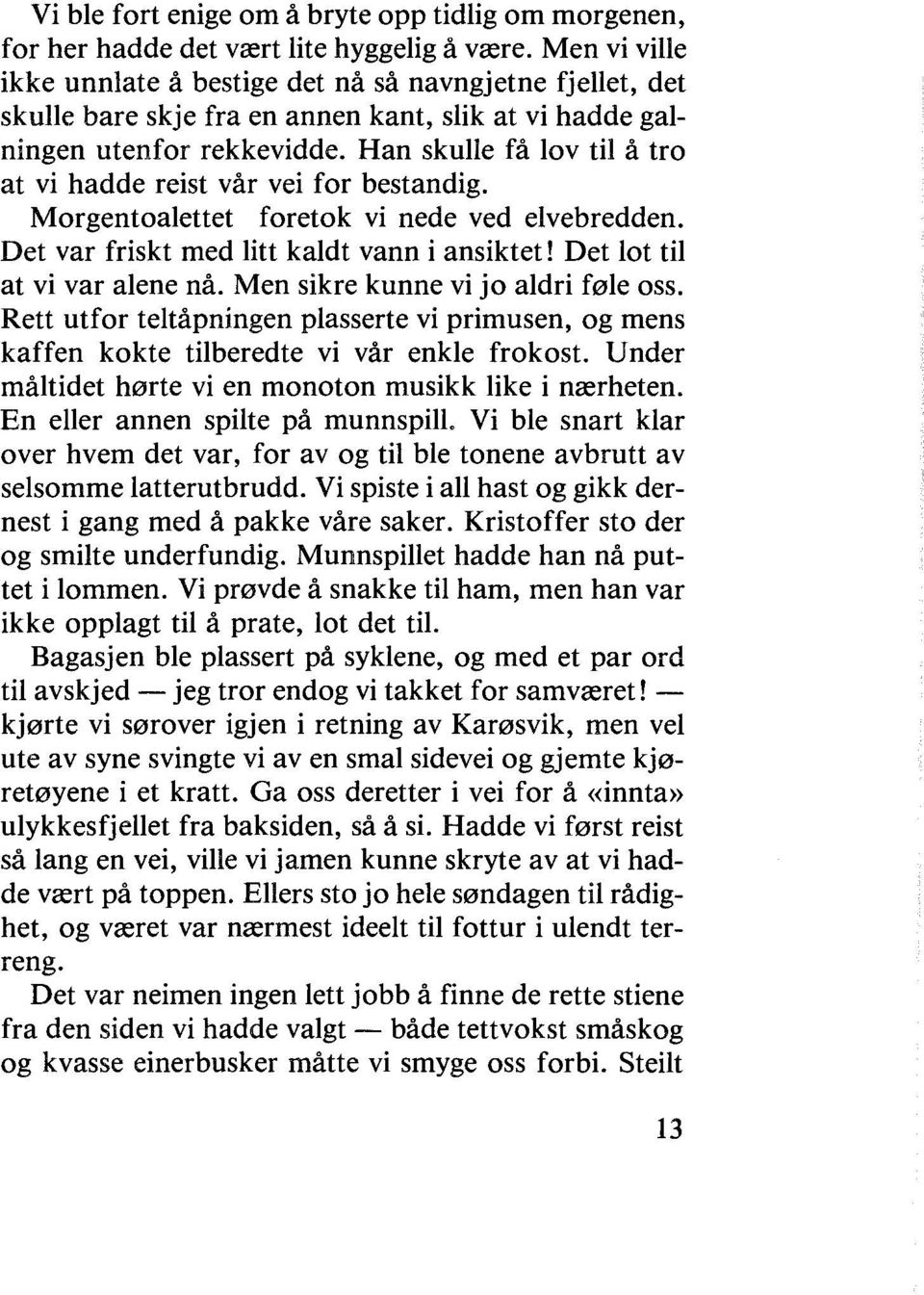 Han skulle få lov til å tro at vi hadde reist vår vei for bestandig. Morgentoalettet foretok vi nede ved elvebredden. Det var friskt med litt kaldt vann i ansiktet! Det lot til at vi var alene nå.