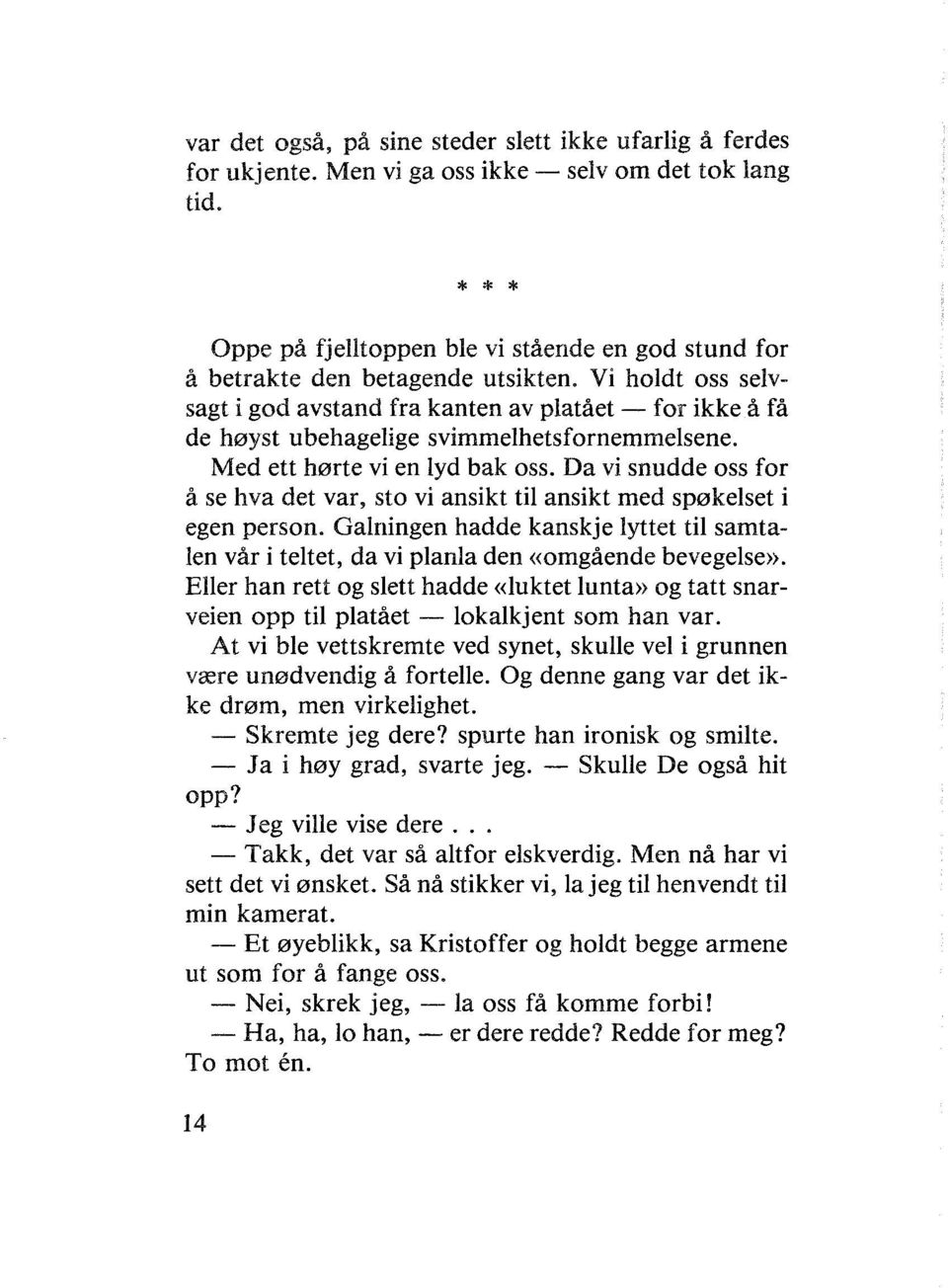 Vi holdt oss selvsagt i god avstand fra kanten av platået - for ikke å få de høyst ubehagelige svimmelhetsfornemmelsene. Med ett hørte vi en lyd bak oss.