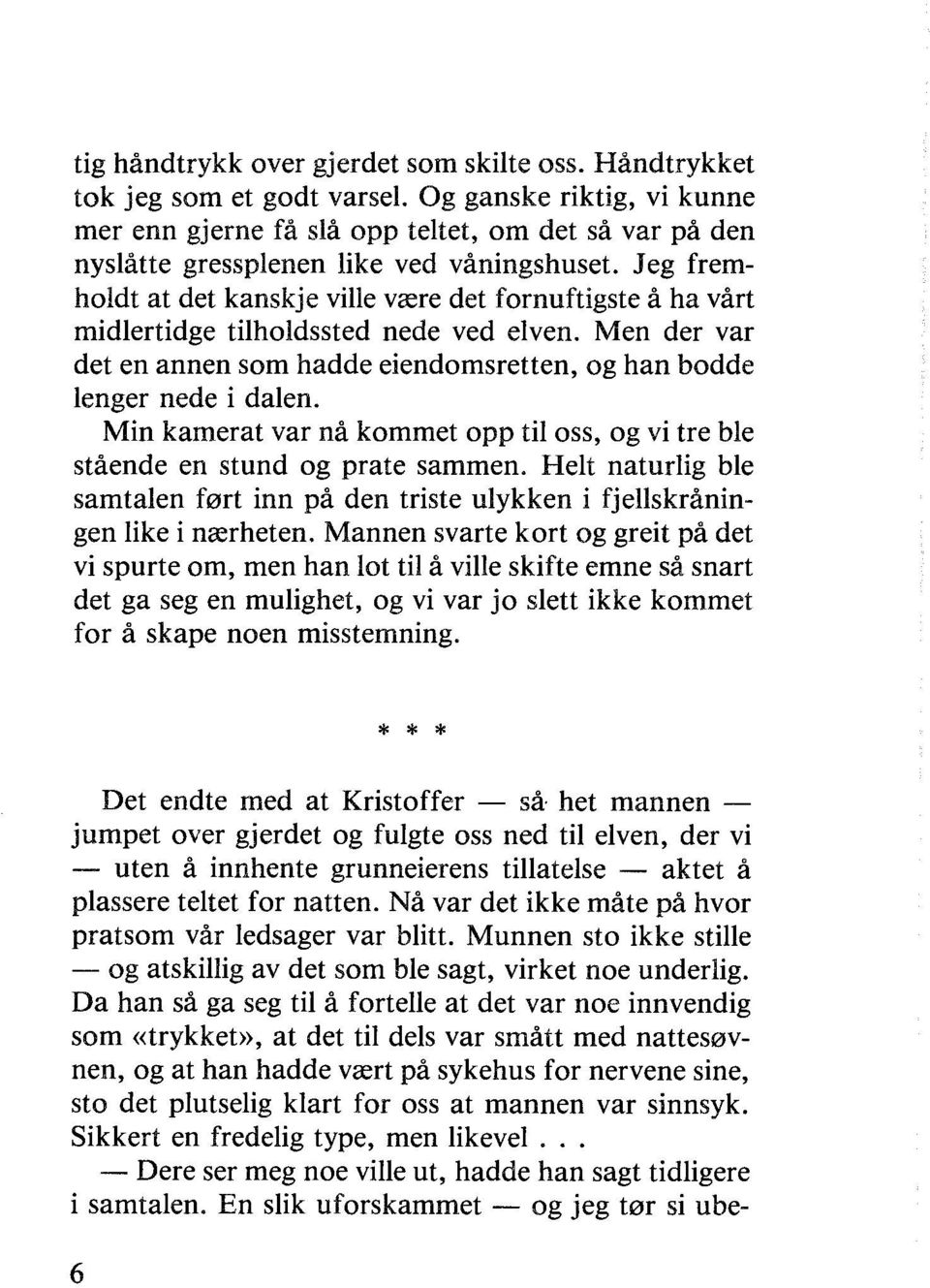 Jeg fremholdt at det kanskje ville vaere det fornuftigste å ha vårt midlertidge tilholdssted nede ved elven. Men der var det en annen som hadde eiendomsretten, og han bodde lenger nede i dalen.